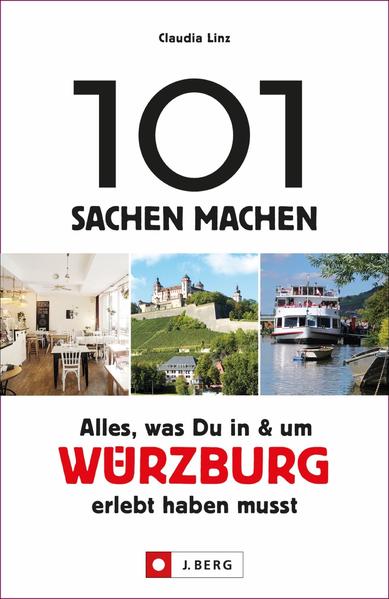 101 Sachen machen: Alles was Du in und um Würzburg erlebt haben musst