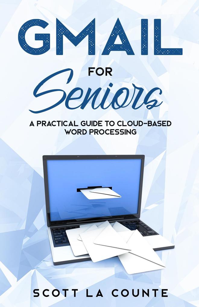 Gmail For Seniors: The Absolute Beginners Guide to Getting Started With Email