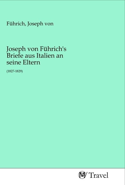 Joseph von Führich‘s Briefe aus Italien an seine Eltern