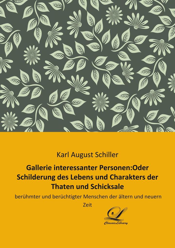 Gallerie interessanter Personen:Oder Schilderung des Lebens und Charakters der Thaten und Schicksale
