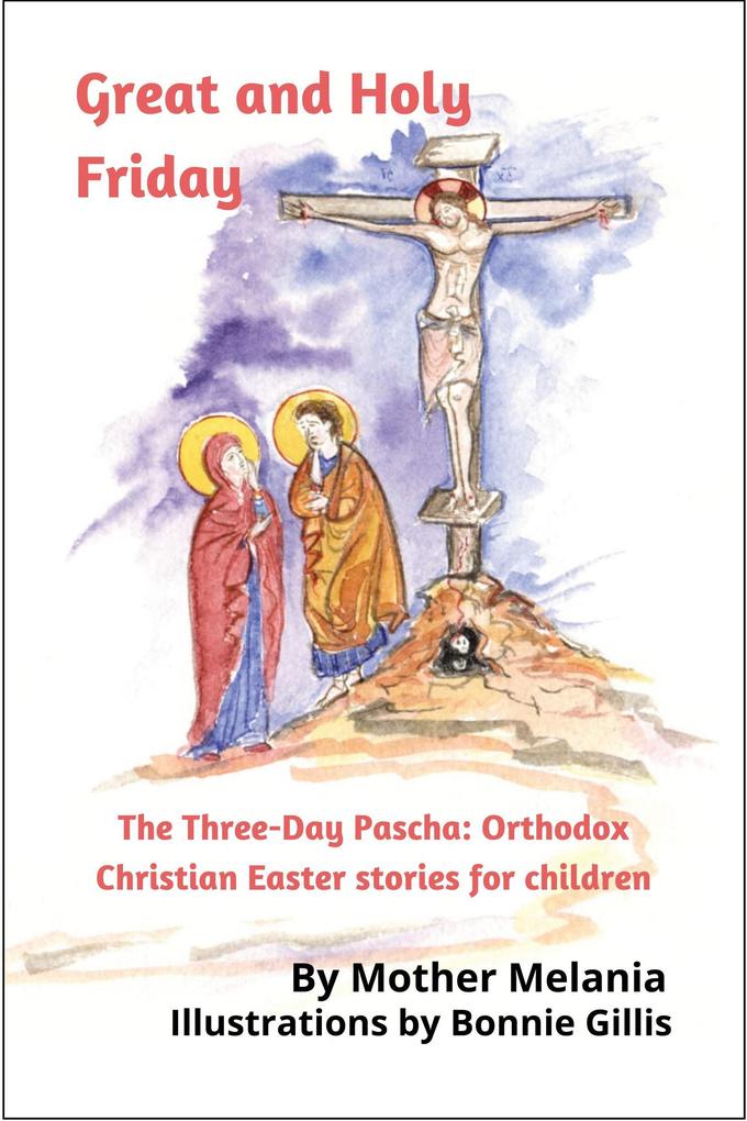 Great and Holy Friday (The Three-Day Pascha: Orthodox Christian Easter Stories for Children #1)