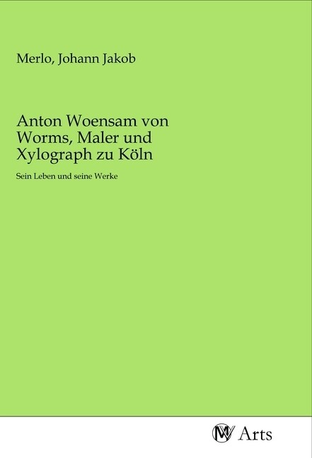 Anton Woensam von Worms Maler und Xylograph zu Köln