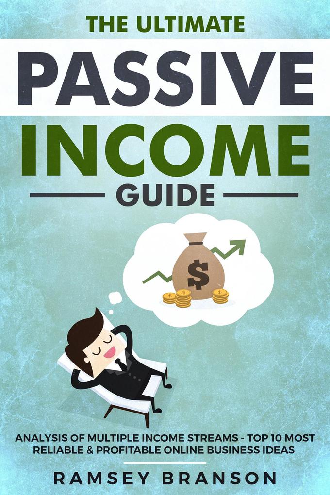 The Ultimate Passive Income Guide: Analysis of Multiple Income Streams - Top 10 Most Reliable & Profitable Online Business Ideas