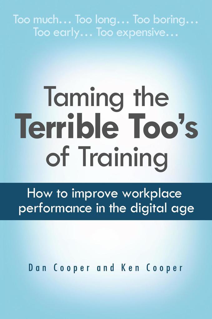 Taming the Terrible Too‘s of Training: How to improve workplace performance in the digital age