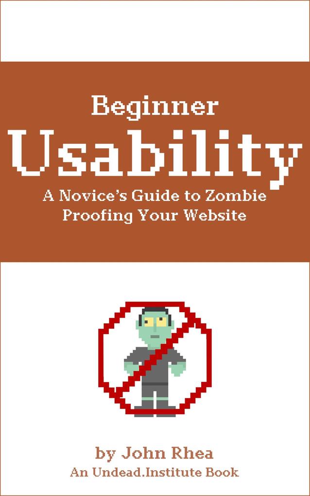 Beginner Usability: A Novice's Guide to Zombie Proofing Your Website (Undead Institute #4)