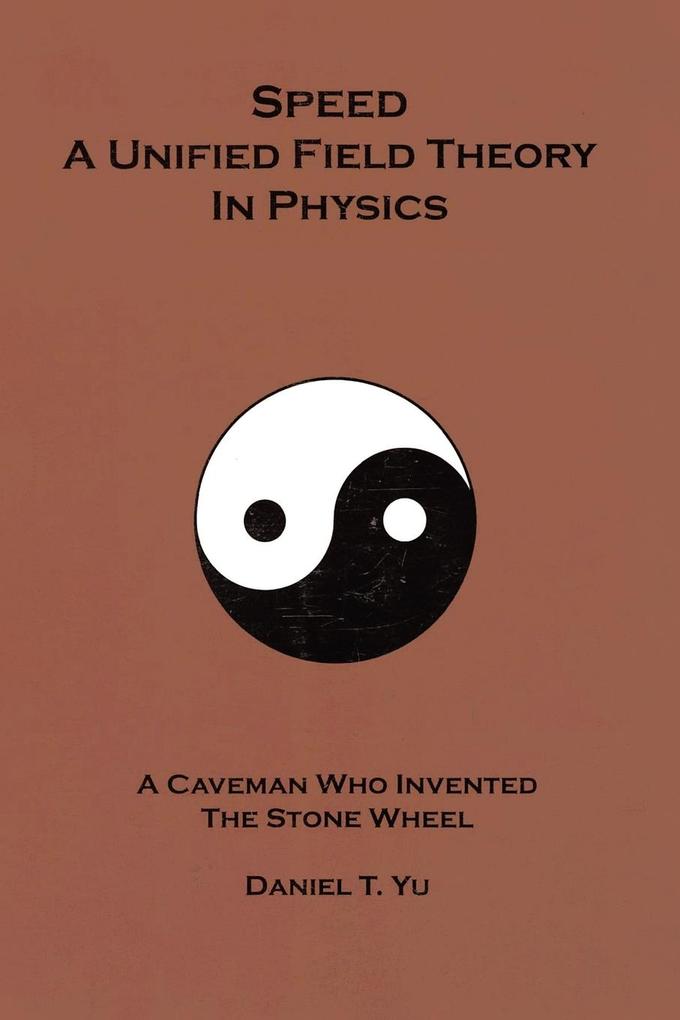 Speed: A Unified Field Theory In Physics: A Caveman Who Invented the Stone Wheel