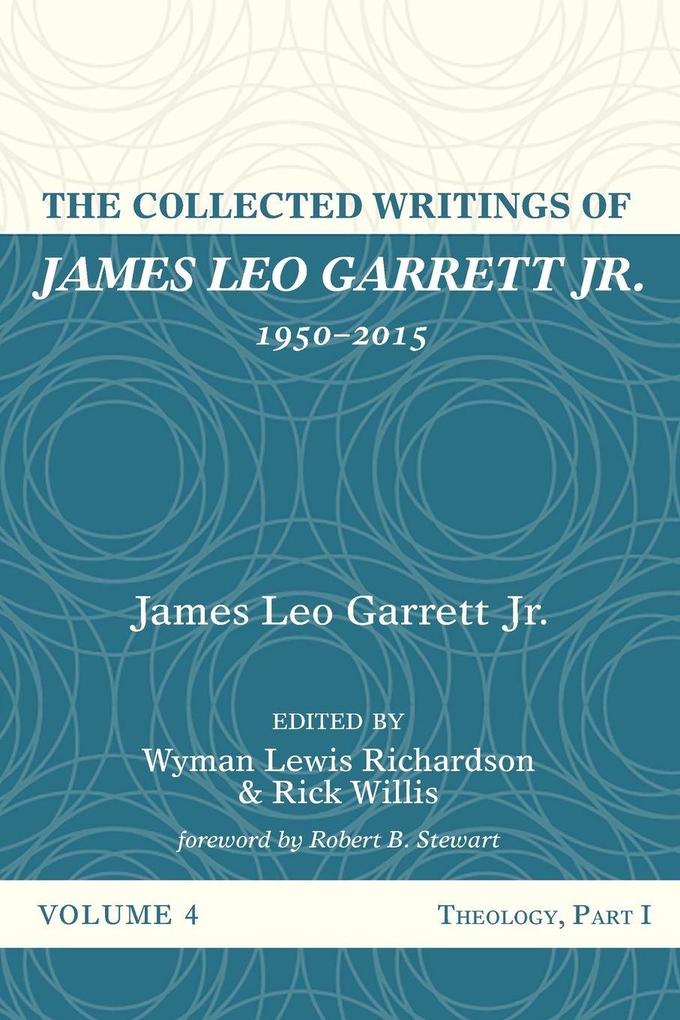 The Collected Writings of James Leo Garrett Jr. 1950-2015