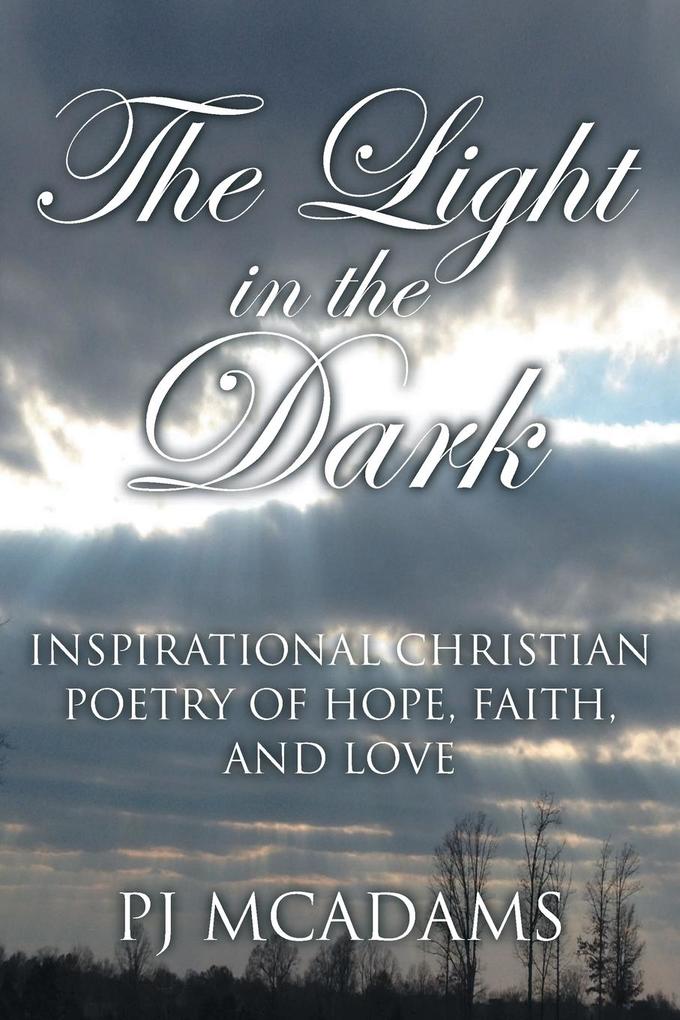 The Light in the Dark: Inspirational Christian Poetry of Hope Faith and Love