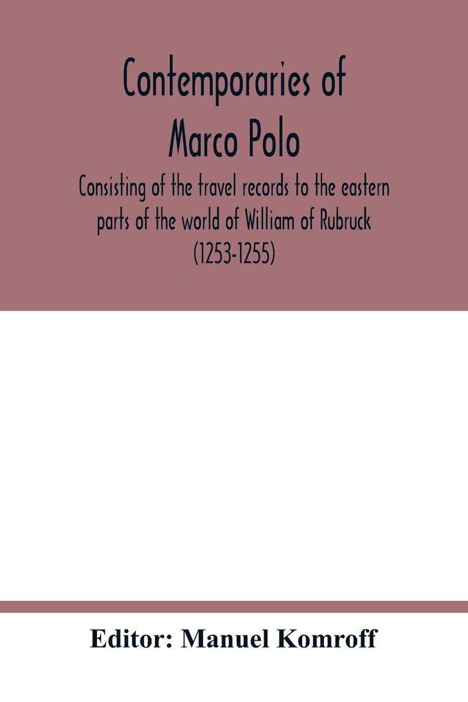Contemporaries of Marco Polo consisting of the travel records to the eastern parts of the world of William of Rubruck (1253-1255); the journey of John of Pian de Carpini (1245-1247); the journal of Friar Odoric (1318-1330) & the oriental travels of Rabbi