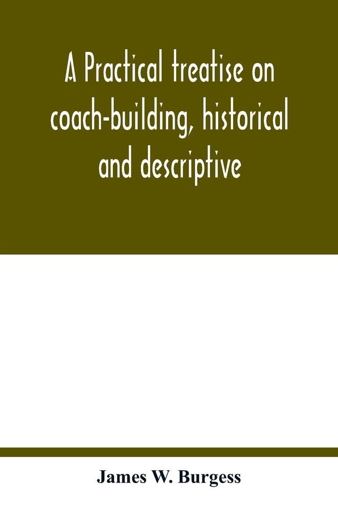 A practical treatise on coach-building historical and descriptive