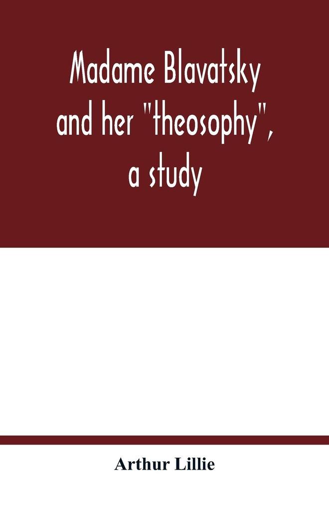 Madame Blavatsky and her 'theosophy' a study