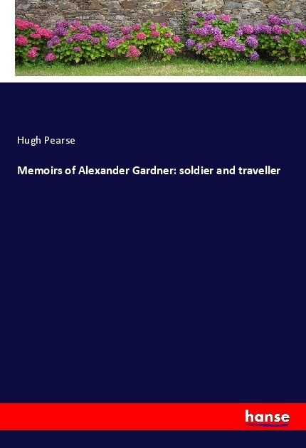 Memoirs of Alexander Gardner: soldier and traveller