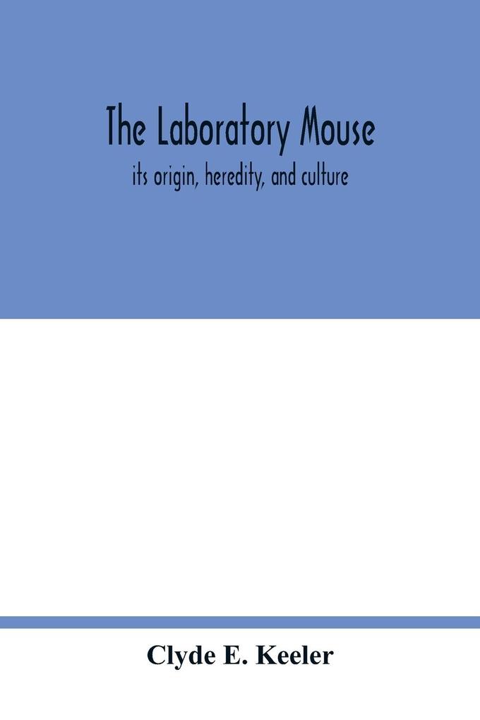 The laboratory mouse; its origin heredity and culture