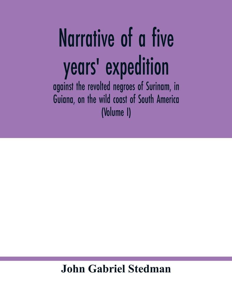 Narrative of a five years' expedition against the revolted negroes of Surinam in Guiana on the wild coast of South America; from the year 1772 to 1777