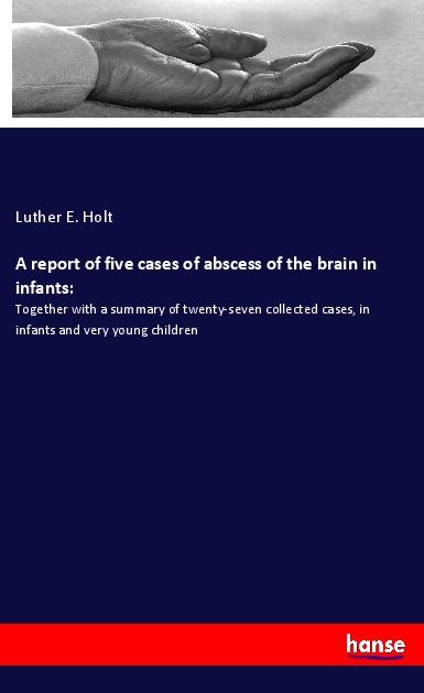 A report of five cases of abscess of the brain in infants: