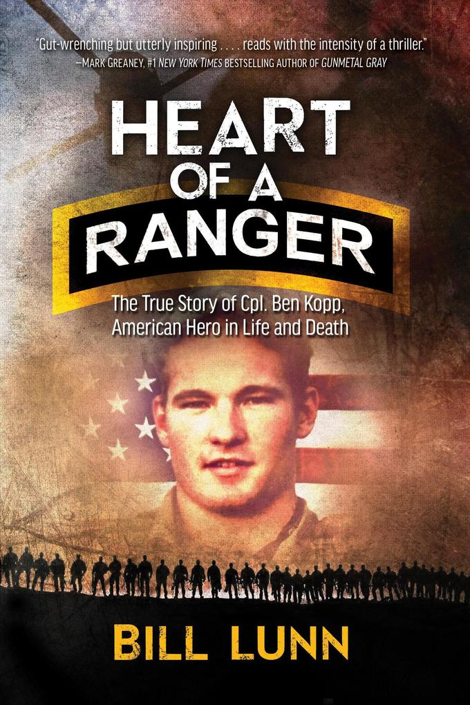 Heart of a Ranger: The True Story of Cpl. Ben Kopp American Hero in Life and Death