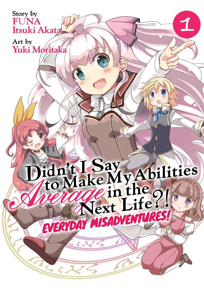 Didn‘t I Say to Make My Abilities Average in the Next Life?! Everyday Misadventures! (Manga) Vol. 1