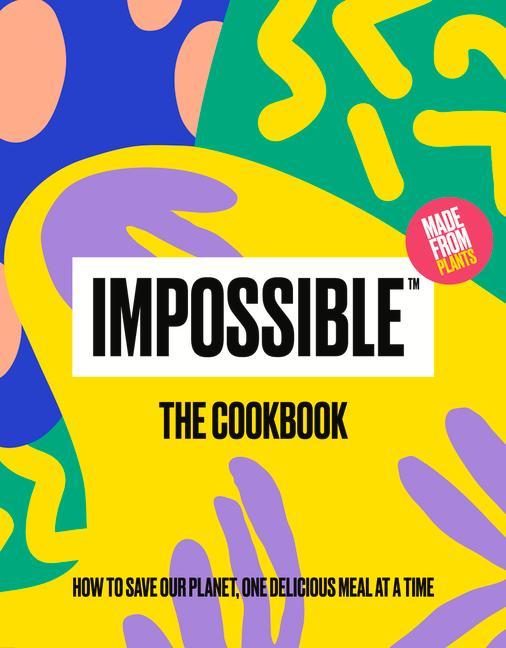 Impossible(tm) the Cookbook: How to Save Our Planet One Delicious Meal at a Time