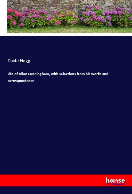 Life of Allan Cunningham with selections from his works and correspondence