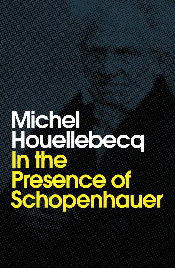 In the Presence of Schopenhauer - Michel Houellebecq