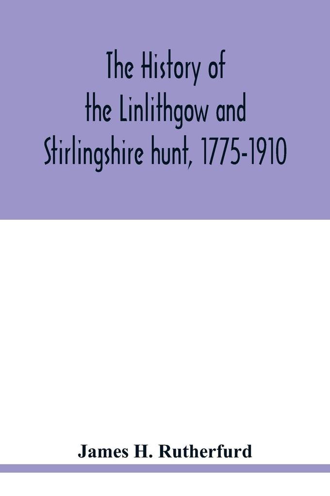 The history of the Linlithgow and Stirlingshire hunt 1775-1910