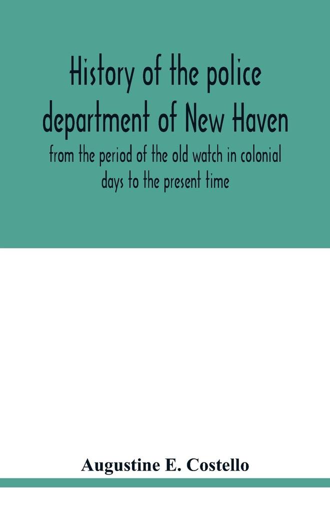History of the police department of New Haven from the period of the old watch in colonial days to the present time. Historical and biographical. Police protection past and present; The city‘s mercantile resources