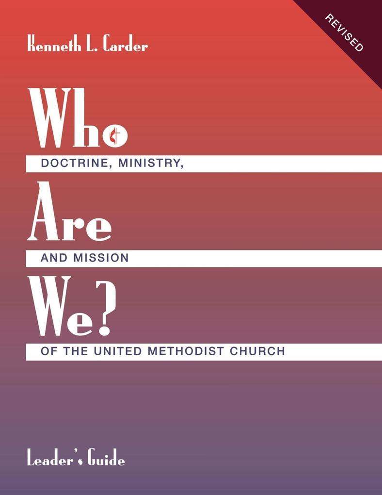 Who Are We? Leader‘s Guide Doctrine Ministry and Mission of the United Methodist Church