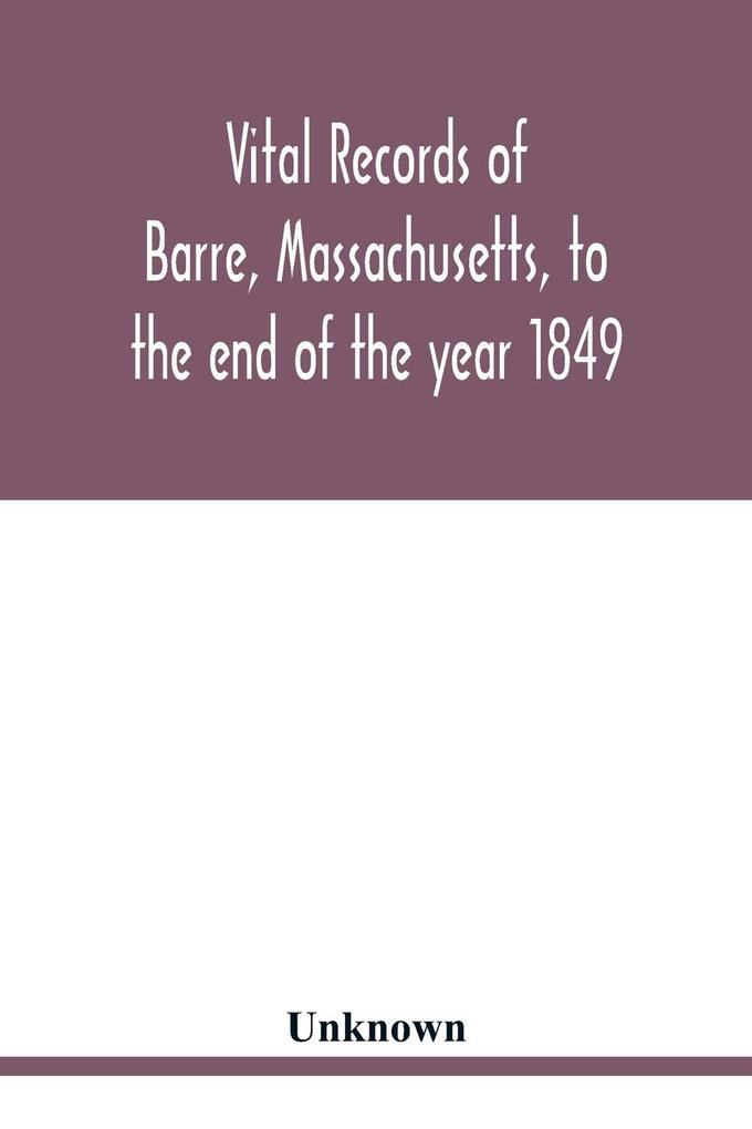 Vital records of Barre Massachusetts to the end of the year 1849