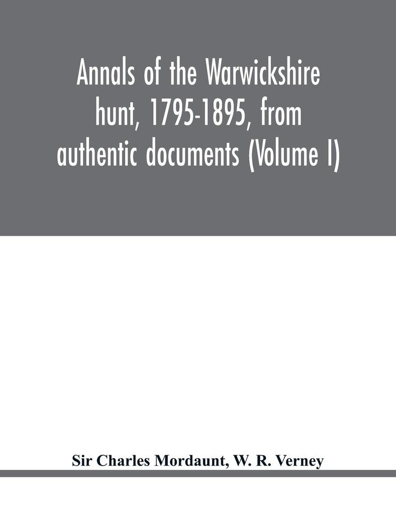 Annals of the Warwickshire hunt 1795-1895 from authentic documents (Volume I)