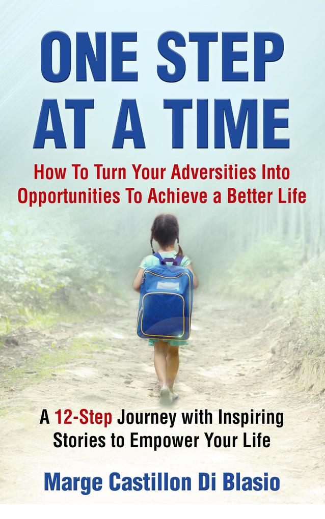 One Step At A time: How To Turn Your Adversities Into Opportunities To Achieve a Better Life