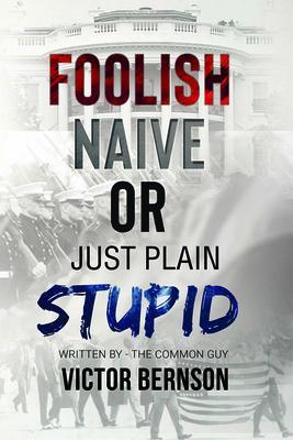 Foolish Naive or Just Plain Stupid