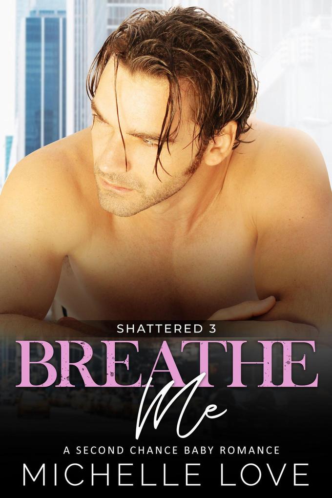 Breathe Me: A Bad Boy Romance (Shattered #3)