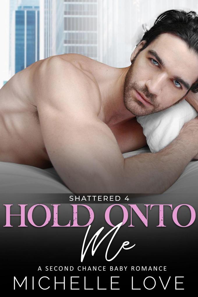 Hold Onto Me: A Bad Boy Romance (Shattered #4)