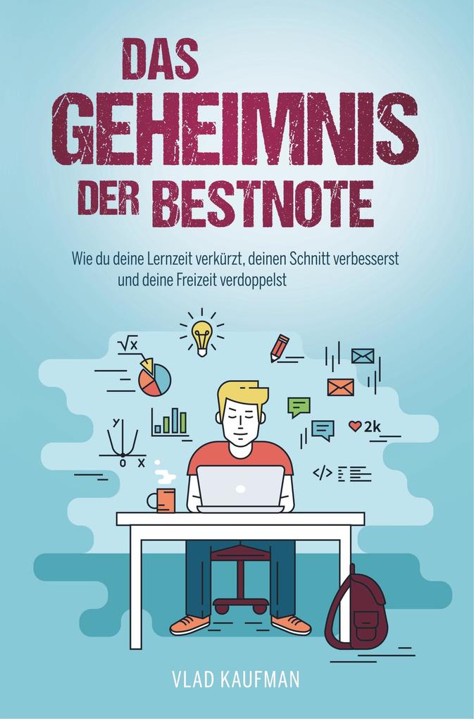 Das Geheimnis der Bestnote - Wie du deine Lernzeit verkürzt deinen Schnitt verbesserst und deine Freizeit verdoppelst (neue Auflage)