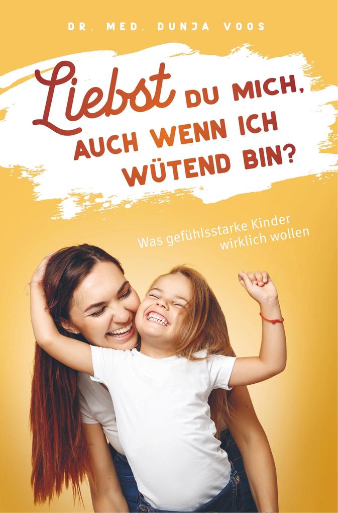 Liebst du mich auch wenn ich wütend bin? - Was gefühlsstarke Kinder wirklich wollen (broschierte Ausgabe)