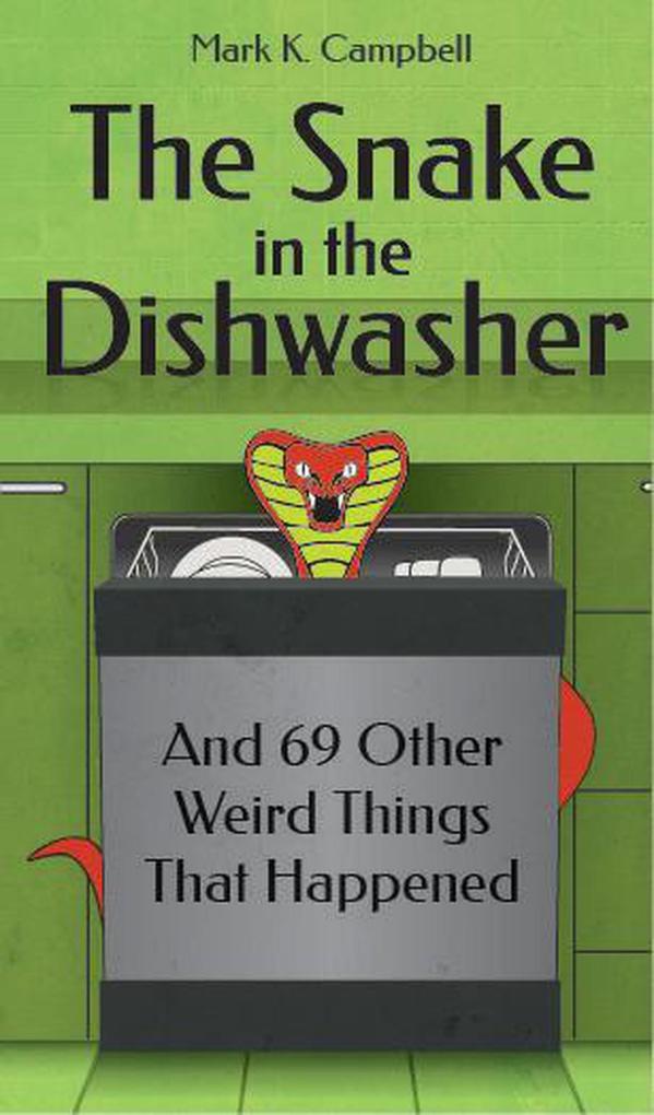 The Snake in the Dishwasher and 69 Other Weird Things That Happened