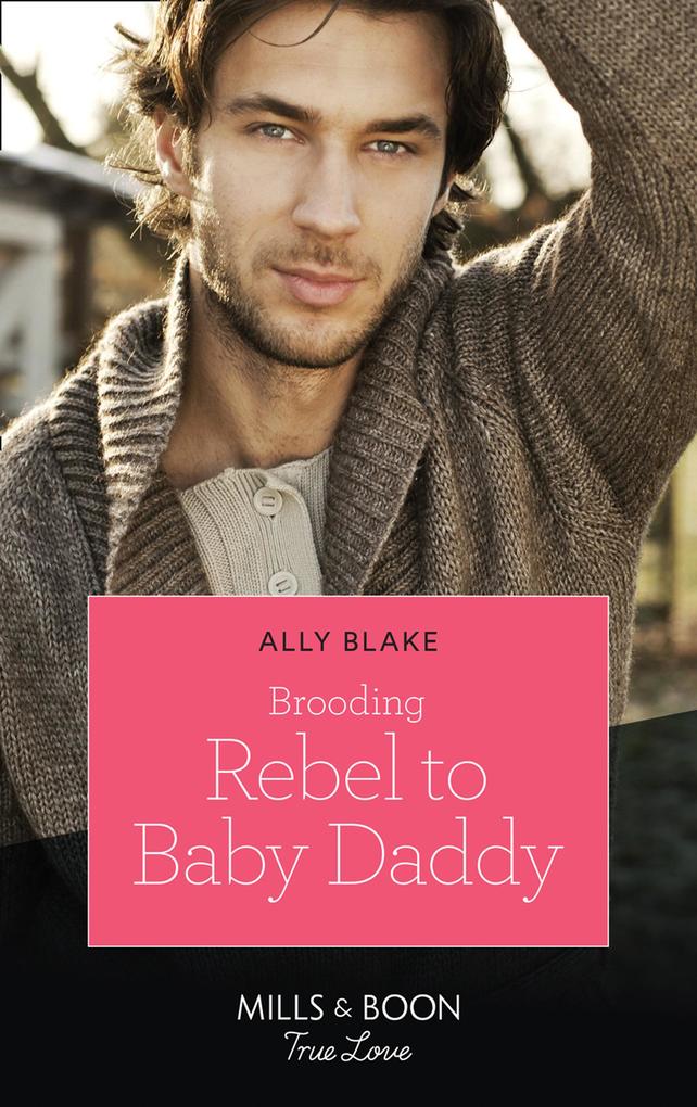 Brooding Rebel To Baby Daddy (Mills & Boon True Love)