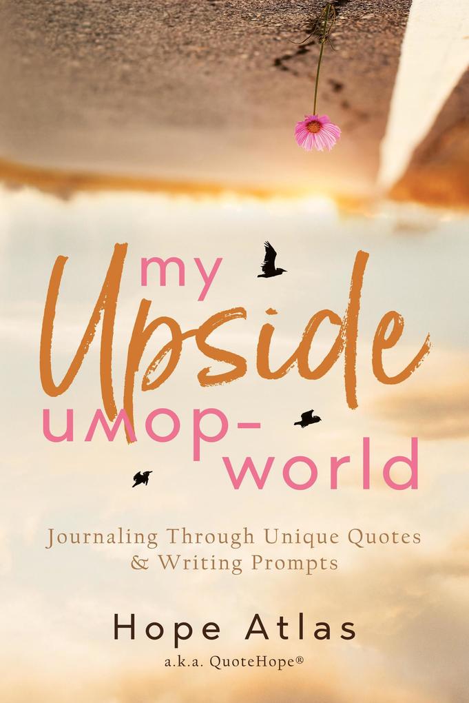 My Upside-Down World: Journaling Through Unique Quotes & Writing Prompts