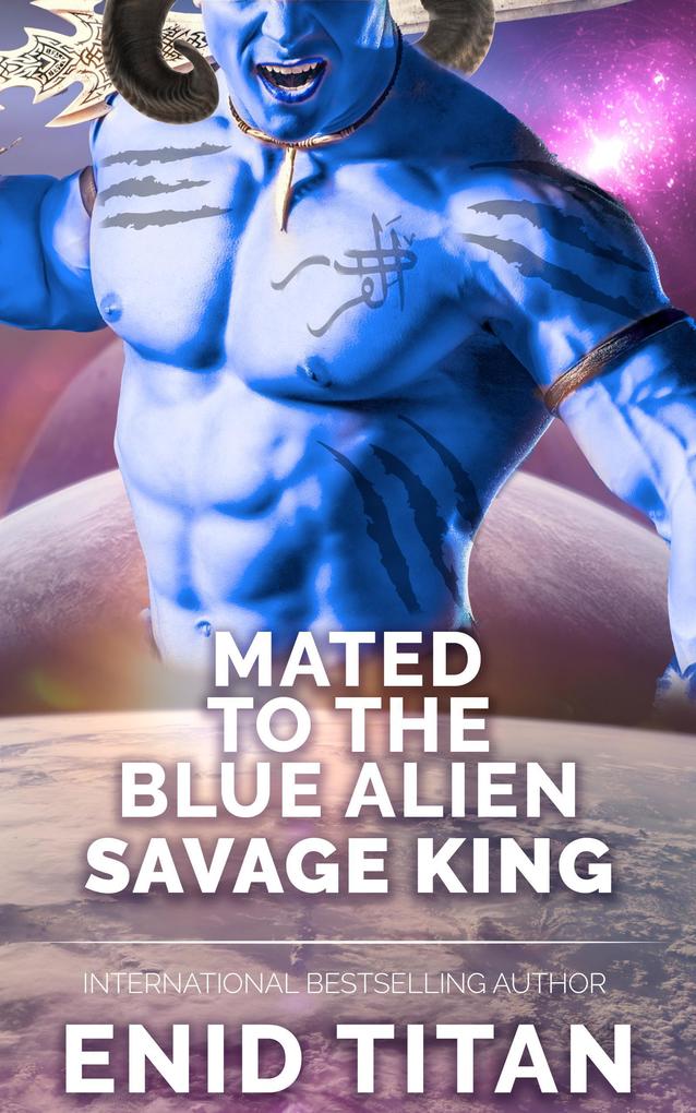 Mated To The Blue Alien Savage King (Blue Alien Romance Series: The Clans of Antarea #3)