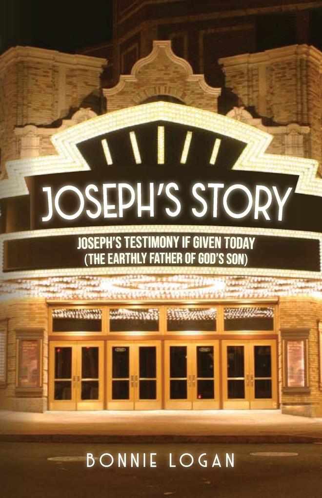 Joseph‘s Story: Joseph‘s Testimony if Given Today (The Earthly Father of God‘s Son)