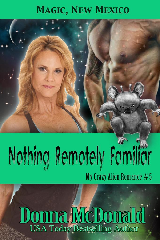 Nothing Remotely Familiar: Magic New Mexico (My Crazy Alien Romance #5)