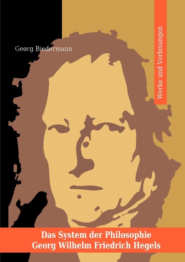 Das System der Philosophie Georg Wilhelm Friedrich Hegels in zwei Bänden. Band I. Werke und Vorlesun