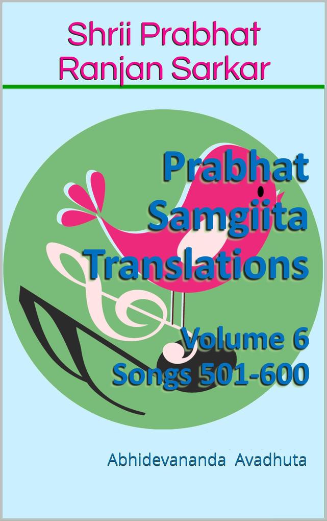 Prabhat Samgiita Translations: Volume 6 (Songs 501-600)
