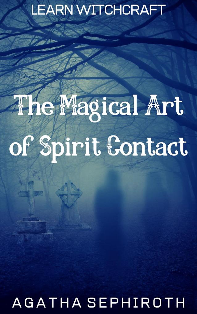 The Magical Art of Spirit Contact (Learn Witchcraft #4)