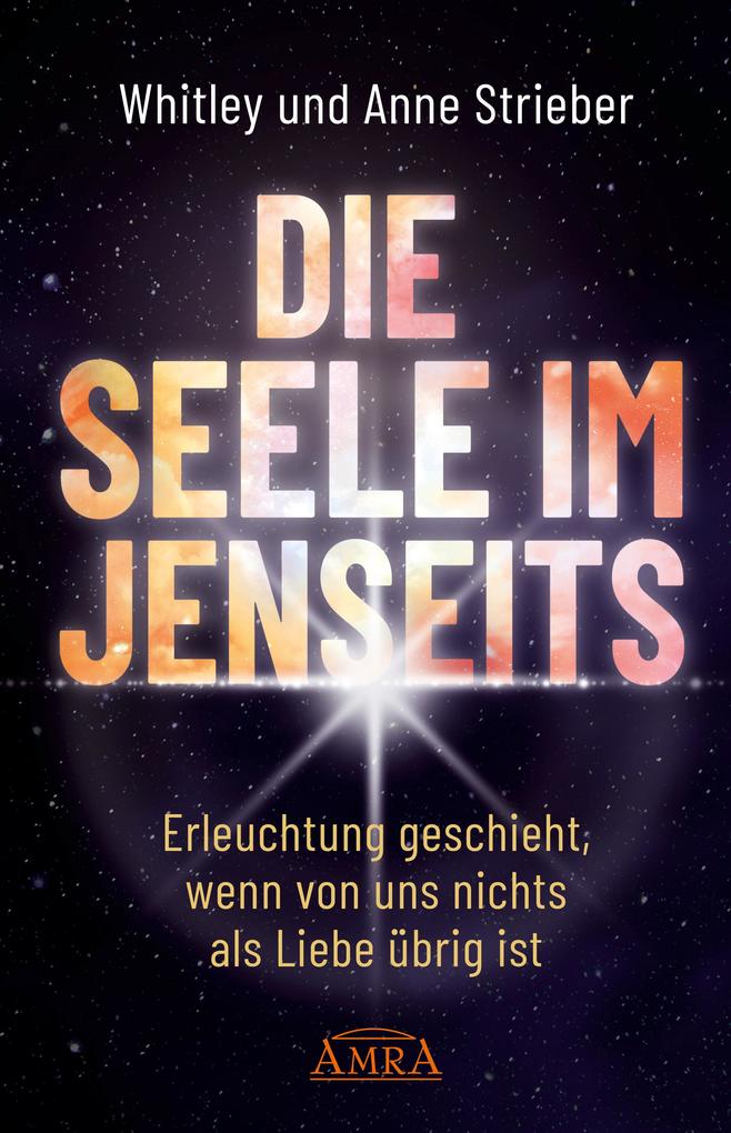 DIE SEELE IM JENSEITS. Erleuchtung geschieht wenn von uns nichts als Liebe übrig ist