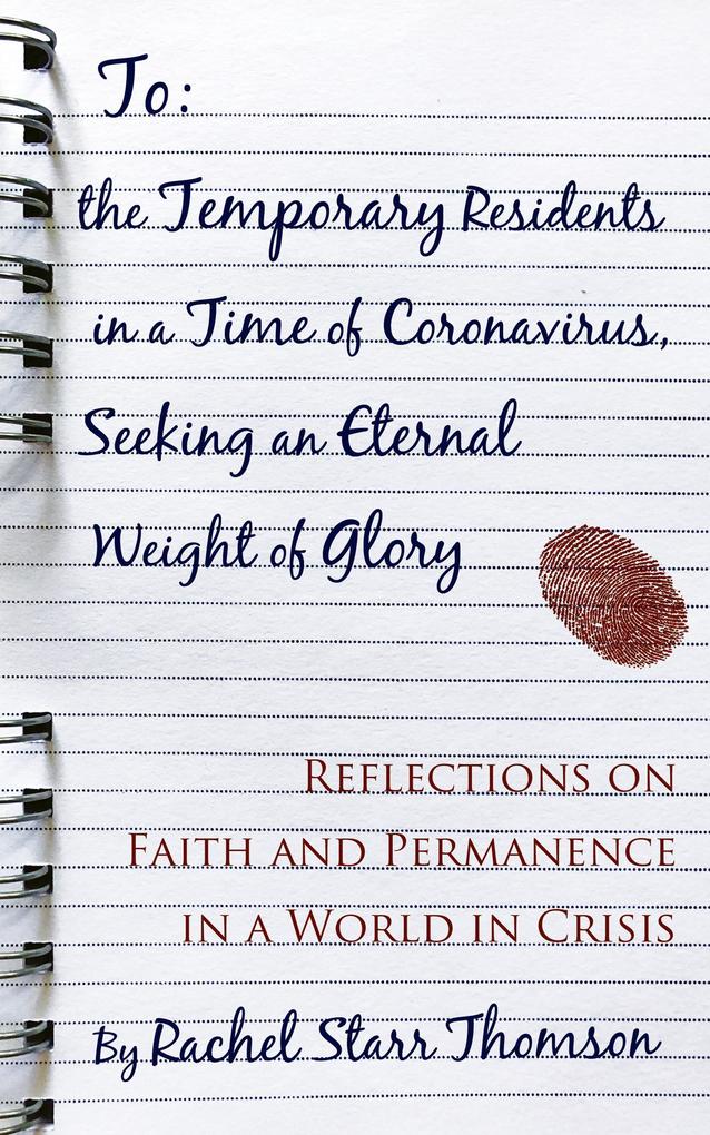 To the Temporary Residents in a Time of Coronavirus Seeking an Eternal Weight of Glory: Reflections on Faith and Permanence in a World in Crisis