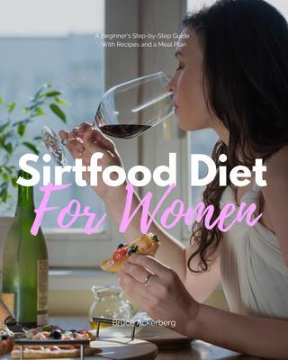 Sirtfood Diet: A Beginner‘s Step-by-Step Guide for Women