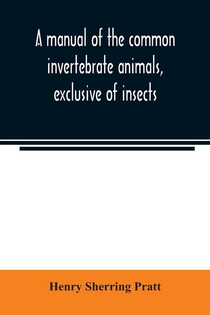 A manual of the common invertebrate animals exclusive of insects