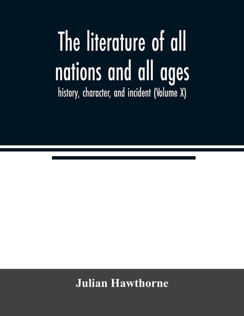 The literature of all nations and all ages; history character and incident (Volume X)