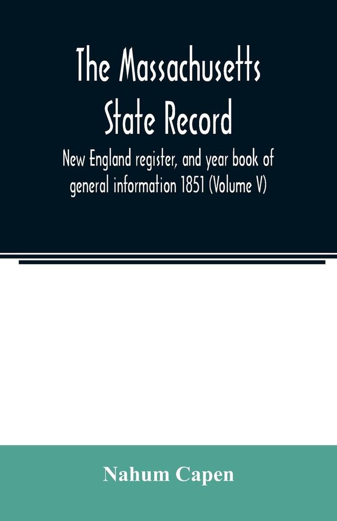 The Massachusetts state record New England register and year book of general information 1851 (Volume V)